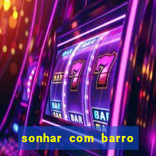 sonhar com barro jogo do bicho