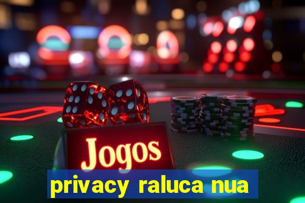 privacy raluca nua