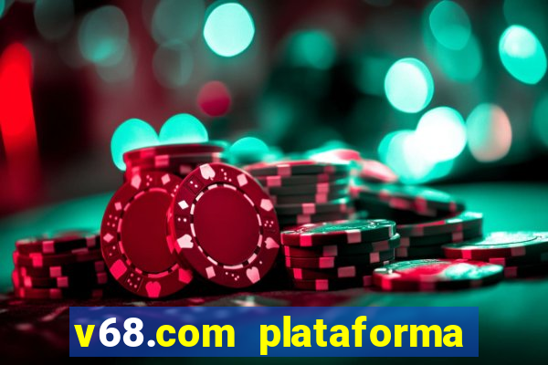 v68.com plataforma de jogos