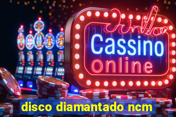 disco diamantado ncm