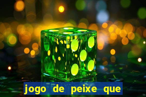 jogo de peixe que ganha dinheiro