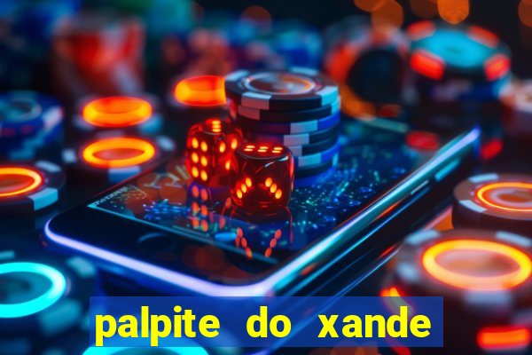 palpite do xande de hoje