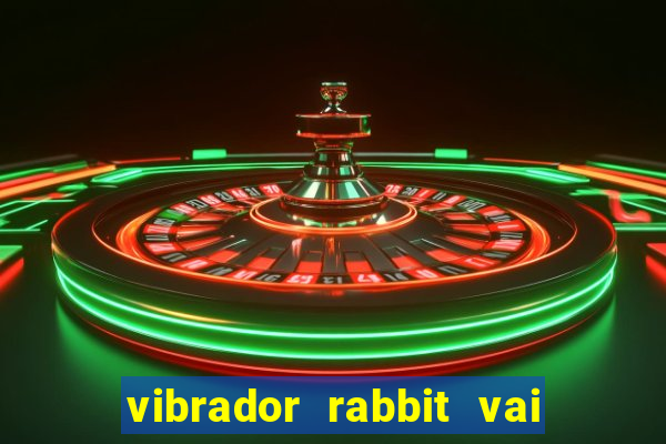 vibrador rabbit vai e vem