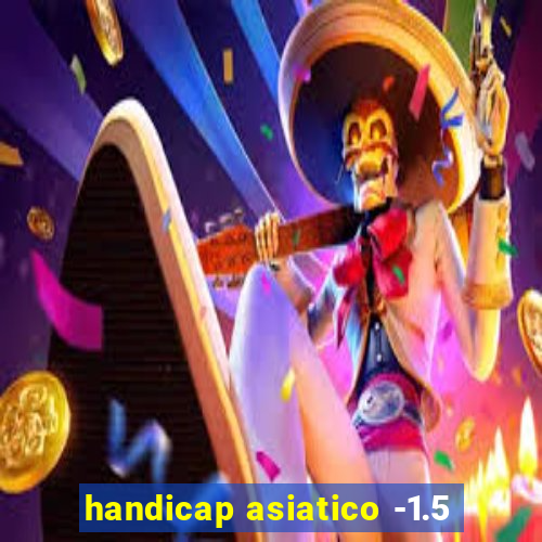 handicap asiatico -1.5