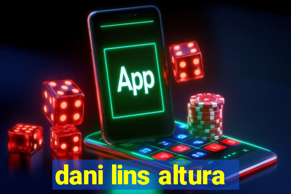 dani lins altura