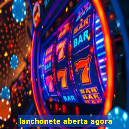 lanchonete aberta agora