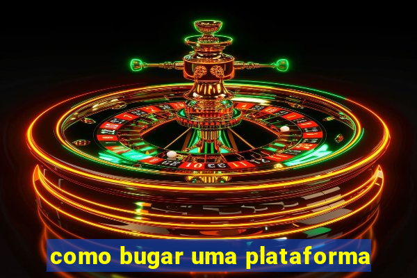 como bugar uma plataforma