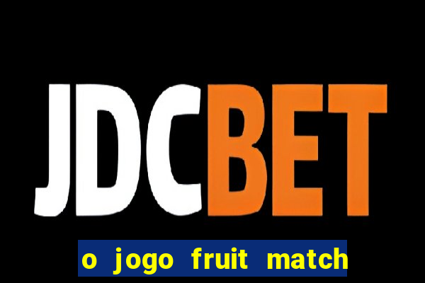 o jogo fruit match paga mesmo