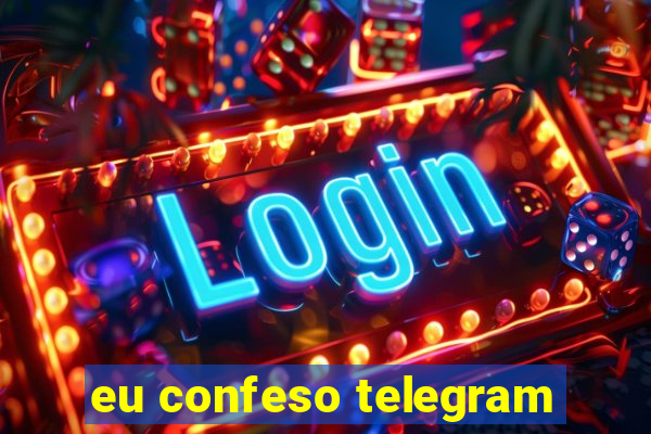 eu confeso telegram