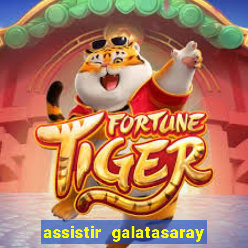 assistir galatasaray ao vivo