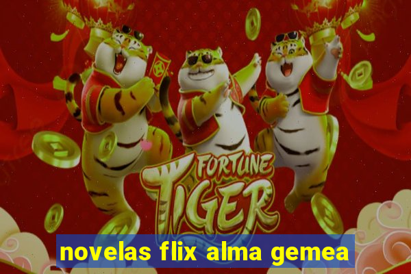 novelas flix alma gemea