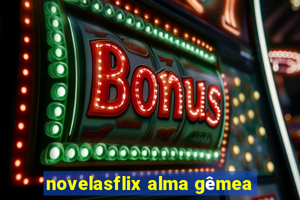 novelasflix alma gêmea