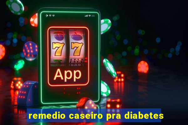 remedio caseiro pra diabetes