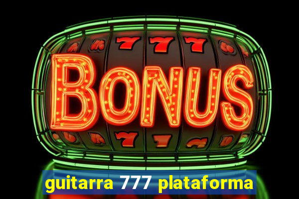 guitarra 777 plataforma