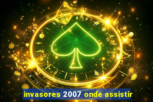 invasores 2007 onde assistir