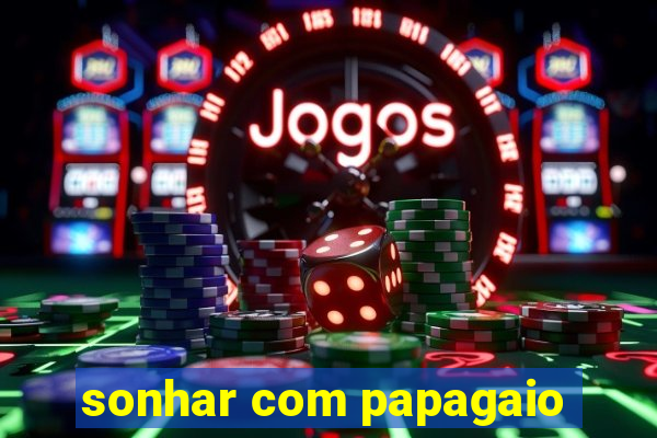 sonhar com papagaio