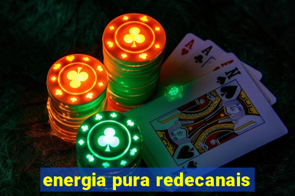 energia pura redecanais