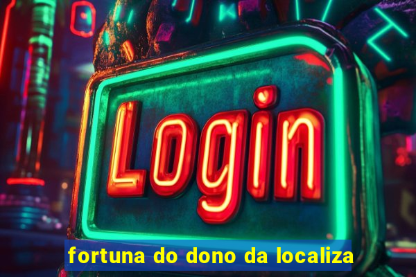 fortuna do dono da localiza