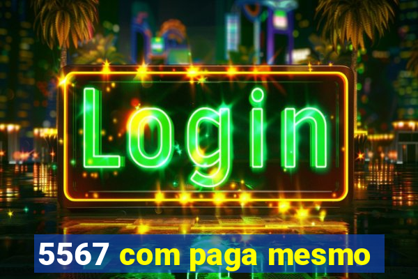 5567 com paga mesmo