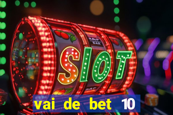 vai de bet 10 reais no cadastro