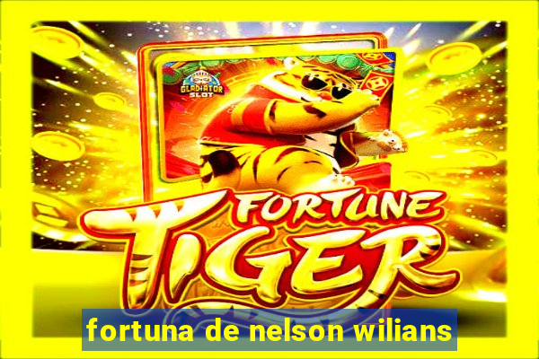 fortuna de nelson wilians