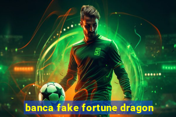 banca fake fortune dragon