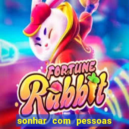 sonhar com pessoas falsas jogo do bicho