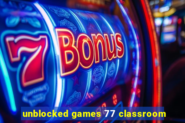 unblocked games 77 classroom