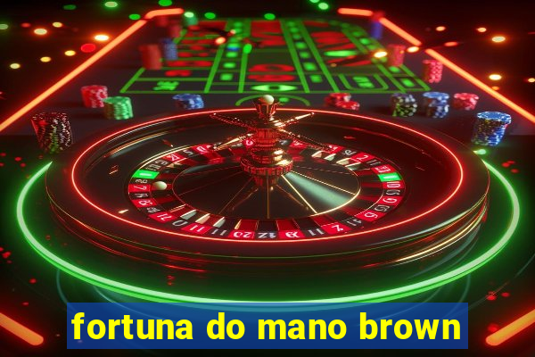 fortuna do mano brown