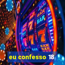 eu confesso 18