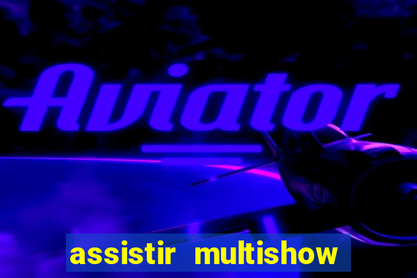 assistir multishow ao vivo