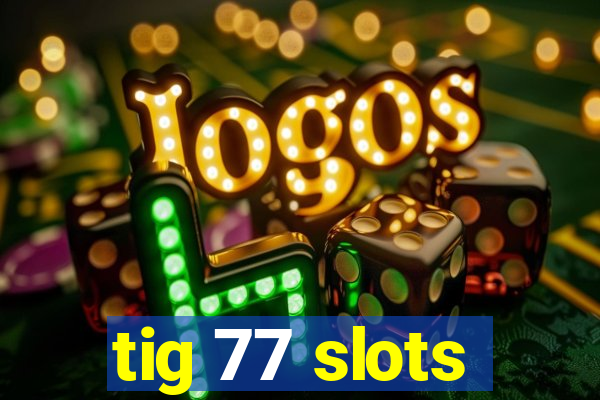 tig 77 slots