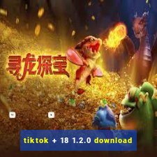 tiktok + 18 1.2.0 download