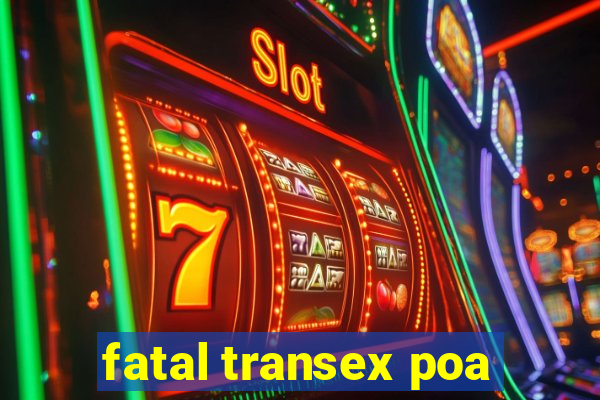 fatal transex poa