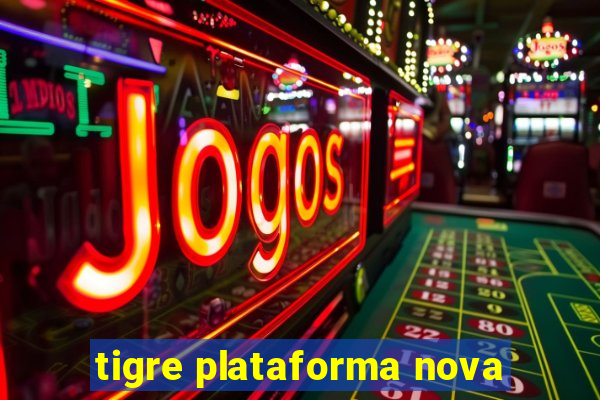 tigre plataforma nova