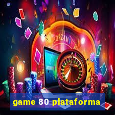 game 80 plataforma