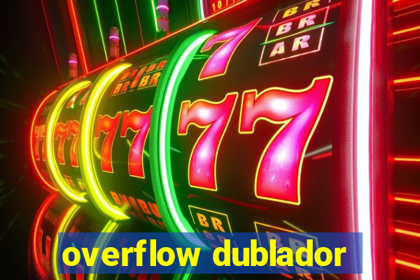 overflow dublador