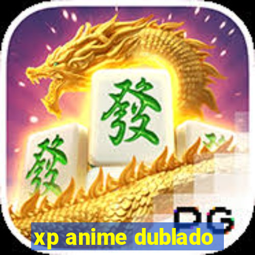 xp anime dublado