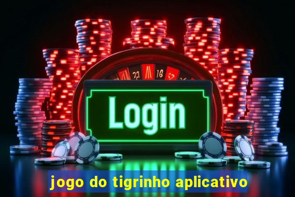 jogo do tigrinho aplicativo