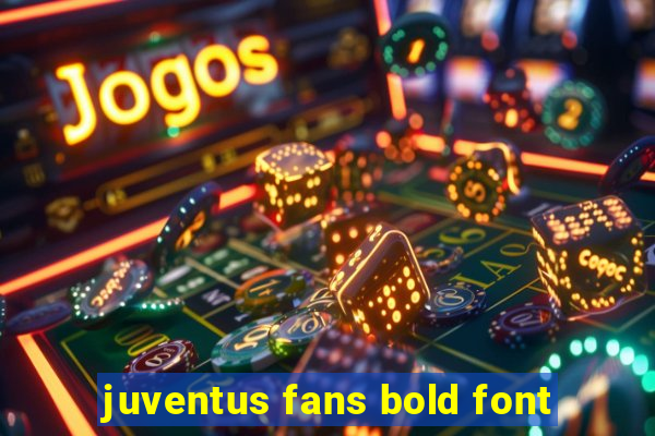 juventus fans bold font