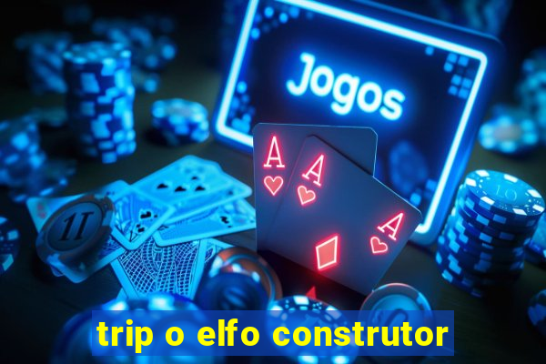 trip o elfo construtor