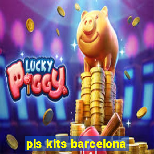 pls kits barcelona