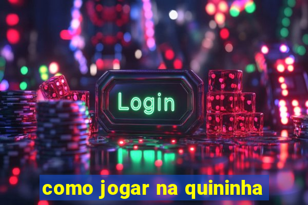 como jogar na quininha