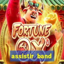 assistir band online ao vivo gratis