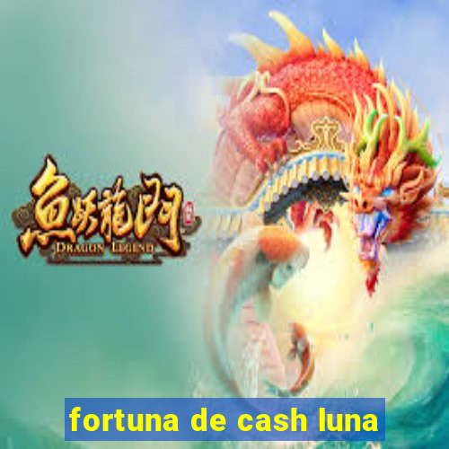 fortuna de cash luna