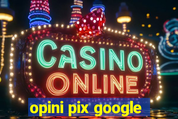 opini pix google