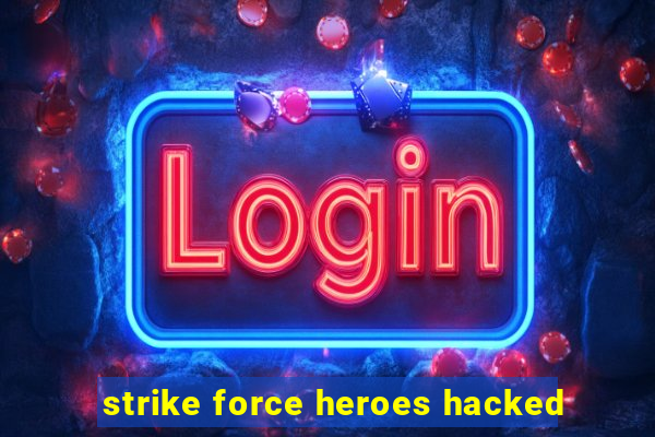 strike force heroes hacked