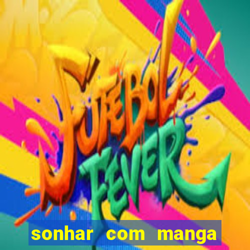 sonhar com manga madura jogo do bicho