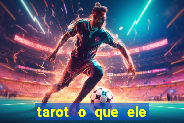 tarot o que ele sente por mim