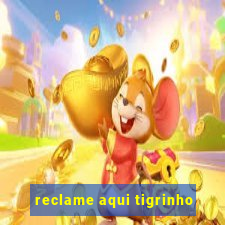 reclame aqui tigrinho